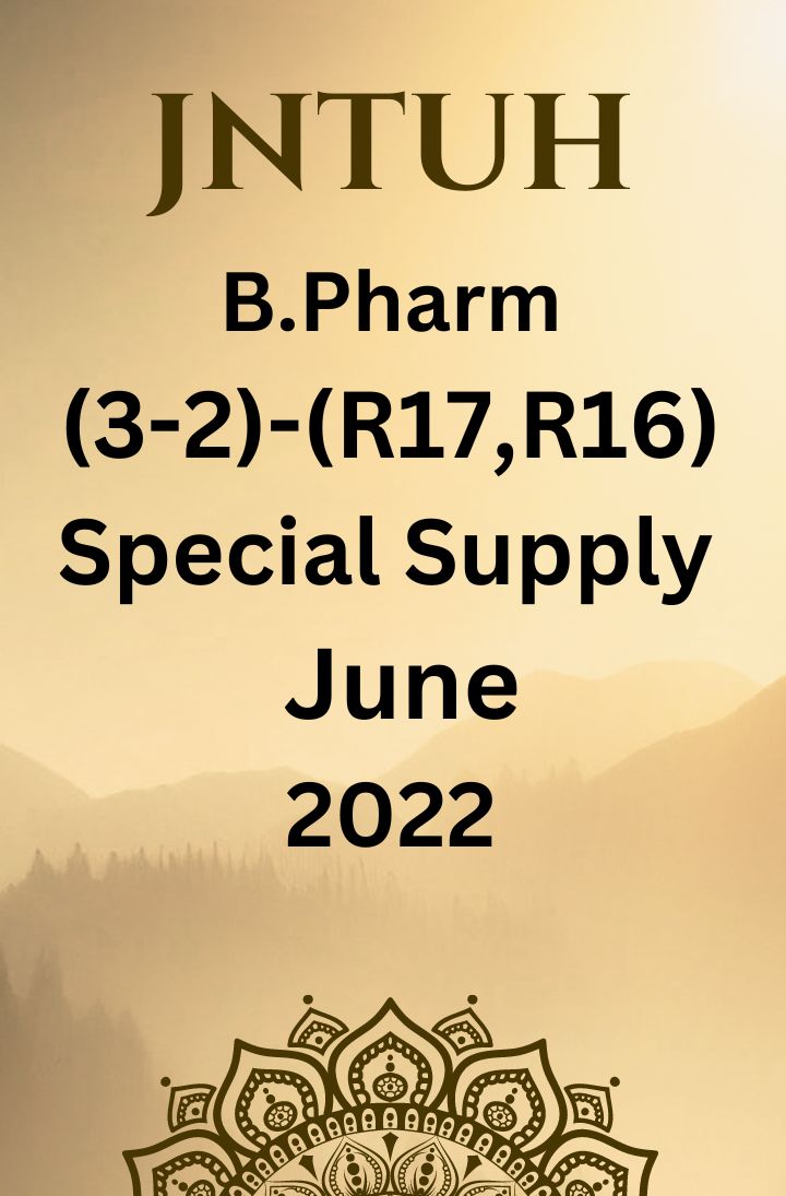 JNTUH  B.PHARM (3-2) - (R17, R16) SUBSTITUTE -SPECIAL SUPPLEMENTARY EXAMINATIONS JUNE-2022
